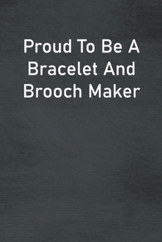 Paperback Proud To Be A Bracelet And Brooch Maker: Lined Notebook For Men, Women And Co Workers Book