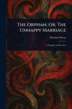 The Orphan; Or, The Unhappy Marriage