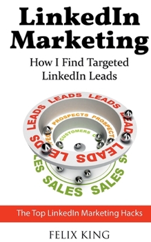 Paperback LinkedIn Marketing: How I Find Targeted LinkedIn Leads: The Top LinkedIn Marketing Hacks Book