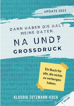 Dann haben die halt meine Daten. Na und?! (GROSSDRUCK): Ein Buch für alle, die nichts zu verbergen haben (German Edition)