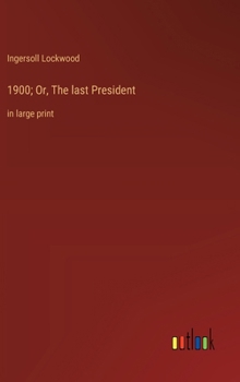 Hardcover 1900; Or, The last President: in large print Book