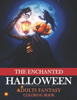 The Enchanted Halloween: An Adult Coloring Book Featuring Fun, Creepy and Frightful Halloween Designs (50 Unique Designs, Jack-o-Lanterns, Witches, ... More …) for Stress Relief and Relaxation !