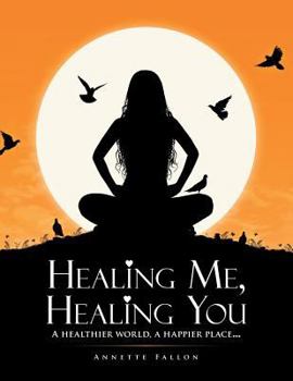 Paperback Healing Me, Healing You: A Healthier World, A Happier Place . . . Book