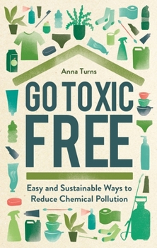 Hardcover Go Toxic Free: Easy and Sustainable Ways to Reduce Chemical Pollution Book