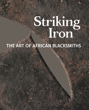 Hardcover Striking Iron: The Art of African Blacksmiths Book