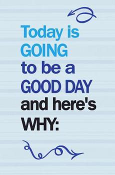 Today Is Going to Be a Good Day and Here's Why: : Blank Journal and Broadway Musical Gift