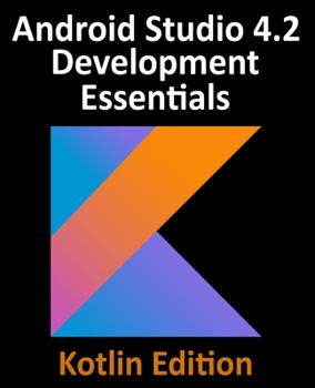 Paperback Android Studio 4.2 Development Essentials - Kotlin Edition: Developing Android Apps Using Android Studio 4.2, Kotlin and Android Jetpack Book