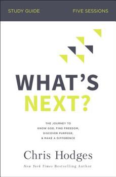 Paperback What's Next? Bible Study Guide: The Journey to Know God, Find Freedom, Discover Purpose, and Make a Difference Book