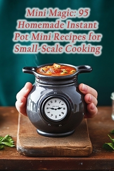 Paperback Mini Magic: 95 Homemade Instant Pot Mini Recipes for Small-Scale Cooking Book