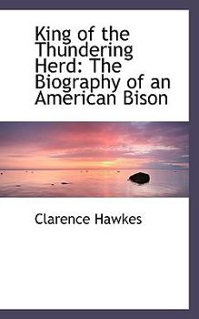 King of the Thundering Herd : The Biography of an American Bison