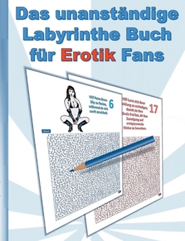 Das UNANST?NDIGE Labyrinthe Buch f?r EROTIK Fans: f?r Erwachsene; erotische Spr?che und hei?e Frauen in sexy Posen; Labyrinth, Weihnachten, Ostern, Ge