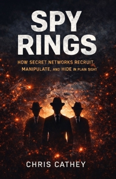 SPY RINGS: How Secret Networks Recruit, Manipulate, and Hide in Plain Sight