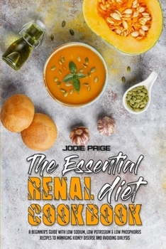 Paperback The Essential Renal Diet Cookbook: A Beginner's Guide With Low Sodium, Low Potassium & Low Phosphorus Recipes To Managing Kidney Disease And Avoiding Book