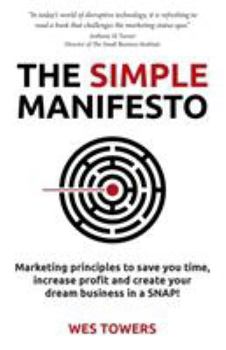 The Simple Manifesto: Marketing Principles to Save You Time, Increase Profit and Create Your Dream Business in a Snap!