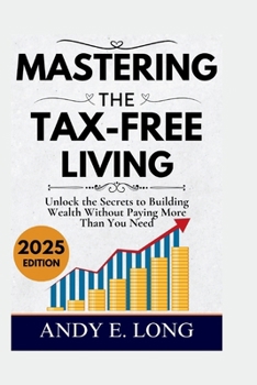 Paperback Mastering the Tax Free Living: Unlock the Secrets to Building Wealth Without Paying More Than You Need Book