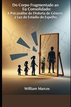 Do Corpo Fragmentado ao Eu Consolidado: A Psicanálise da Disforia de Gênero à Luz do Estádio do Espelho (Sintomas da Época) (Portuguese Edition)