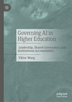 Hardcover Governing AI in Higher Education: Leadership, Shared Governance, and Institutional Accountability Book