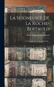 Hardcover La Seigneurie De La Roche-bertauld: Généalogie De La Maison Grellet... [French] Book