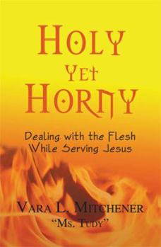 Perfect Paperback Holy Yet Horny, Dealing w/ the Flesh While Serving Jesus Book