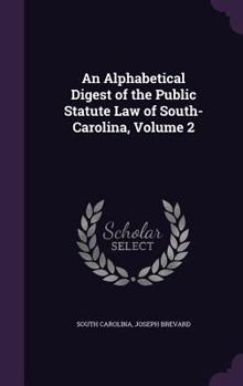 Hardcover An Alphabetical Digest of the Public Statute Law of South-Carolina, Volume 2 Book