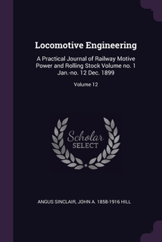 Paperback Locomotive Engineering: A Practical Journal of Railway Motive Power and Rolling Stock Volume no. 1 Jan.-no. 12 Dec. 1899; Volume 12 Book