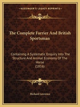 Paperback The Complete Farrier And British Sportsman: Containing A Systematic Enquiry Into The Structure And Animal Economy Of The Horse (1816) Book