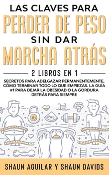 Paperback Las Claves Para Perder de Peso Sin Dar Marcha Atr?s: 2 Libros en 1 - Secretos para Adelgazar Permanentemente, C?mo Terminar Todo lo que Empiezas. La g [Spanish] Book