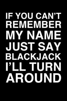 Paperback If You Can't Remember My Name Just Say Blackjack I'll Turn Around: 6x9" Lined Notebook/Journal Funny Gift Idea Book