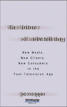 Paperback The Future of Advertising: New Media, New Clients, New Consumers in the Post-Television Age: New Media, New Clients, New Consumers in the Post-Televis Book