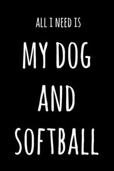 Paperback All I Need Is My Dog And Softball: 6x9" Dot Bullet Notebook/Journal Funny Gift Idea Book