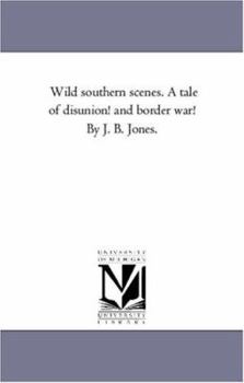 Paperback Wild Southern Scenes. a Tale of Disunion! and Border War! by J. B. Jones. Book