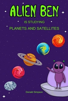 Paperback Alien Ben Is Studying Planets And Satellites: Educational Book For Kids (Book For Kids 3-12 Years) Book