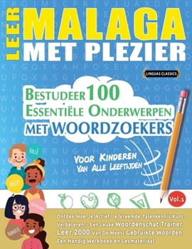 Leer Malaga Met Plezier - Voor Kinderen: Van Alle Leeftijden - Bestudeer 100 Essentiële Onderwerpen Met Woordzoekers - Vol.1 (Dutch Edition)