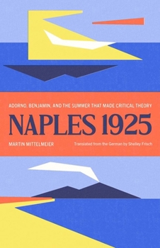 Hardcover Naples 1925: Adorno, Benjamin, and the Summer That Made Critical Theory Book