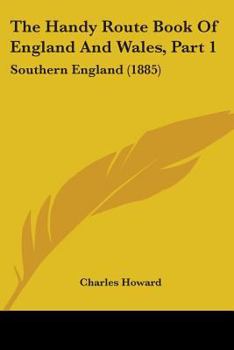 Paperback The Handy Route Book Of England And Wales, Part 1: Southern England (1885) Book