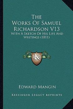 Paperback The Works Of Samuel Richardson V13: With A Sketch Of His Life And Writings (1811) Book