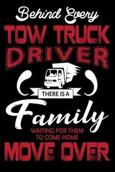 Behind Every Tow Truck Driver There Is a Family Waiting For Them To Come Home Move Over: Best Truck Driver Journal 100 Pages Lined Journal Gift For Truck Driver