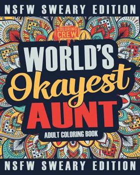 Worlds Okayest Aunt Coloring Book: A Sweary, Irreverent, Swear Word Aunt Coloring Book for Adults (Funny Gifts for Aunts)