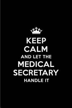 Paperback Keep Calm and Let the Medical Secretary Handle It: Blank Lined 6x9 Medical Secretary Quote Journal/Notebooks as Gift for Birthday, Holidays, Anniversa Book