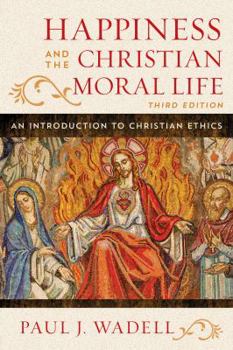 Paperback Happiness and the Christian Moral Life: An Introduction to Christian Ethics Book