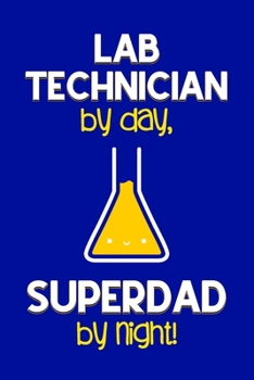 Paperback Lab Technician by day, Superdad by night!: Dad Gifts for Lab Technicians: Novelty Gag Notebook Gift: Lined Paper Paperback Journal for Writing, Sketch Book