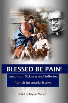 Paperback Blessed Be Pain: Lessons on Sickness and Suffering from St Josemaría Escrivá Book