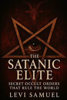 Paperback The Satanic Elite: Secret Occult Orders That Rule the World Book