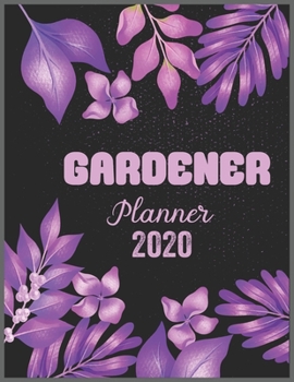 GARDENER  Planner 2020: Daily Weekly Planner with Monthly quick-view/over view with 2020 calendar