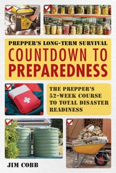 Prepper's Long-Term Survival: Countdown to Preparedness: The Prepper's 52-Week Course to Total Disaster Readiness (Books for Preppers)