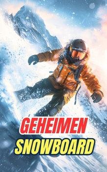 Geheimen Snowboard: Mythes, Heldendaden en Weetjes (Dutch Edition)