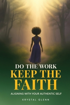 Paperback Do The Work, Keep The Faith: Aligning With Your Authentic Self Book