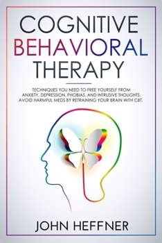 Paperback Cognitive Behavioral Therapy: Techniques You Need to Free Yourself from Anxiety, Depression, Phobias, and Intrusive Thoughts. Avoid Harmful Meds by Book