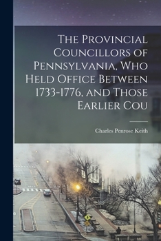 Paperback The Provincial Councillors of Pennsylvania, who Held Office Between 1733-1776, and Those Earlier Cou Book