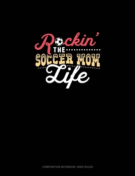 Rockin' The Soccer Mom Life: Composition Notebook: Wide Ruled